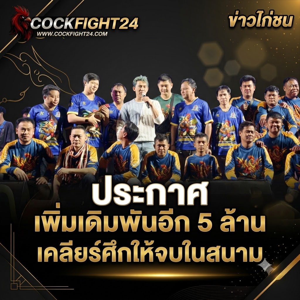 ข่าวไก่ชน มหาอำนาจฟาร์มประกาศเพิ่มเดิมพันอีก 5 ล้าน เดินหน้าเคลียร์ศึกให้จบในสนาม